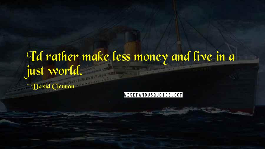 David Clennon Quotes: I'd rather make less money and live in a just world.