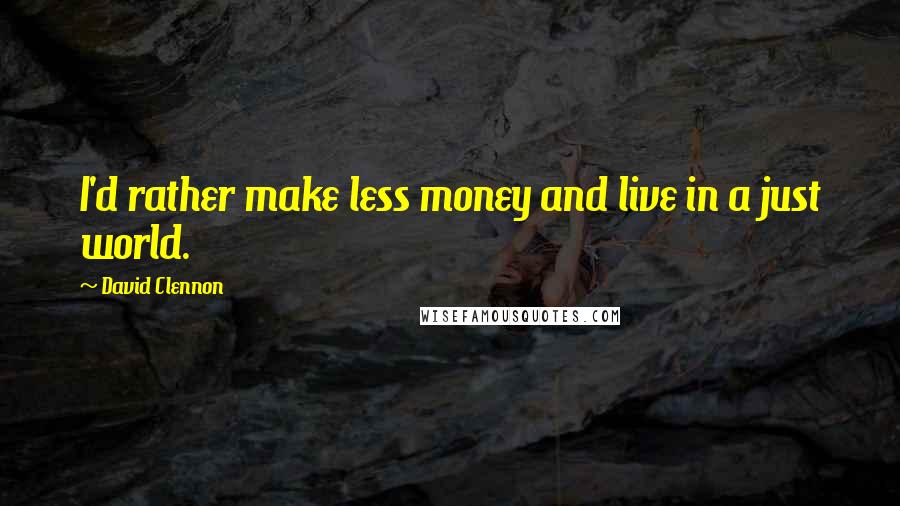 David Clennon Quotes: I'd rather make less money and live in a just world.