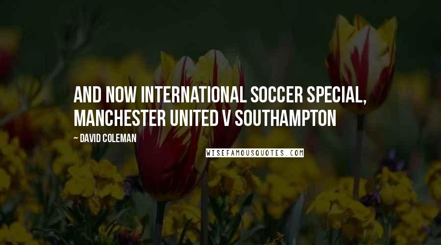 David Coleman Quotes: And now International Soccer Special, Manchester United v Southampton