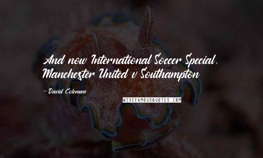 David Coleman Quotes: And now International Soccer Special, Manchester United v Southampton