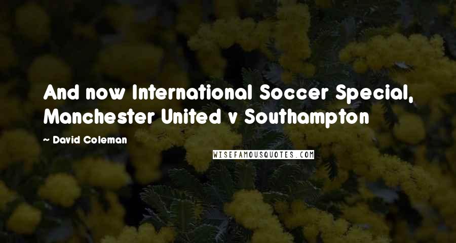 David Coleman Quotes: And now International Soccer Special, Manchester United v Southampton