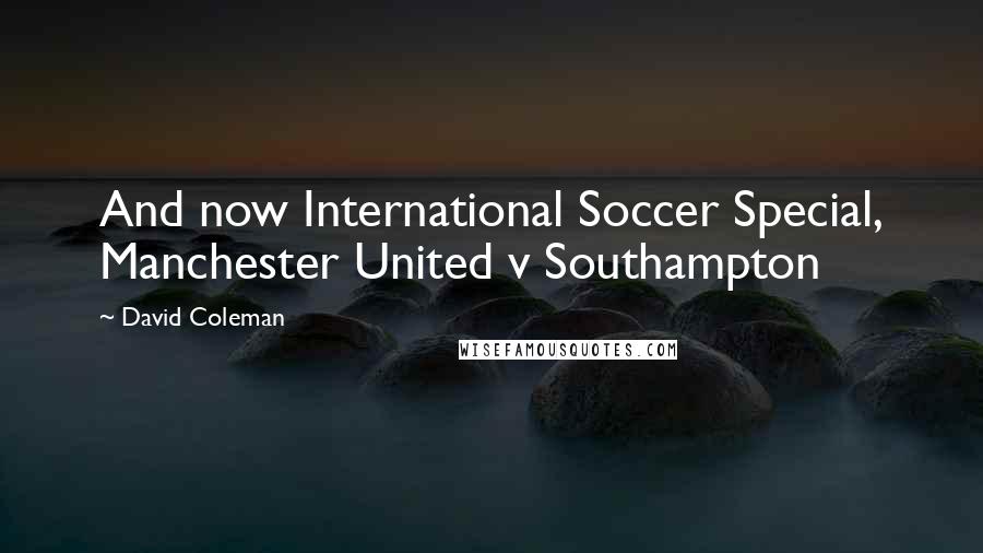 David Coleman Quotes: And now International Soccer Special, Manchester United v Southampton