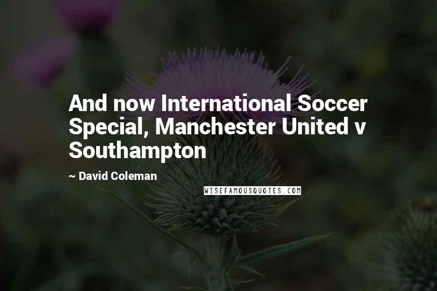 David Coleman Quotes: And now International Soccer Special, Manchester United v Southampton