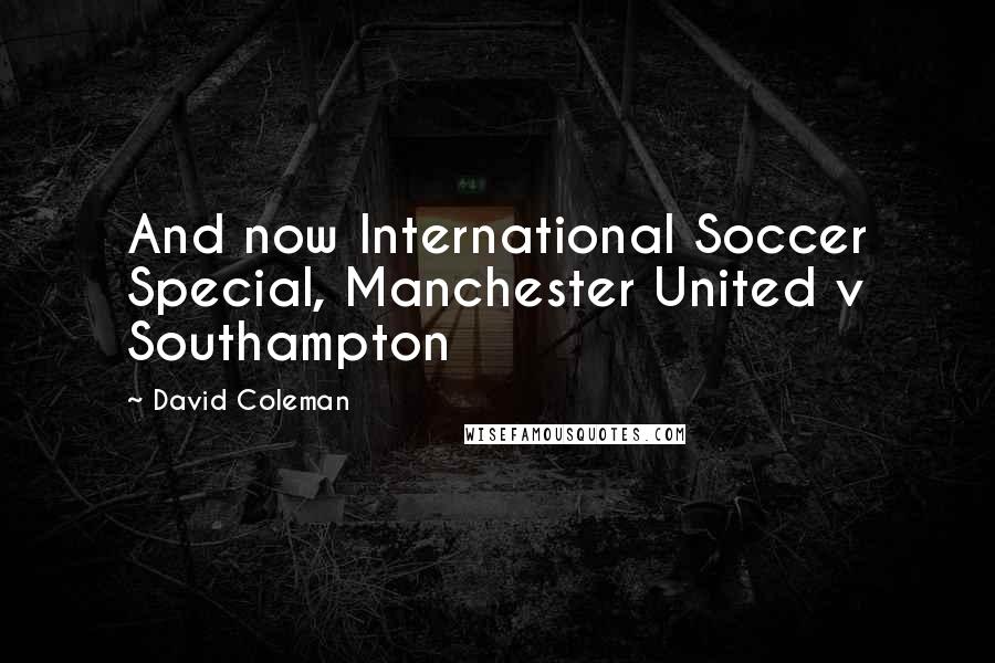 David Coleman Quotes: And now International Soccer Special, Manchester United v Southampton