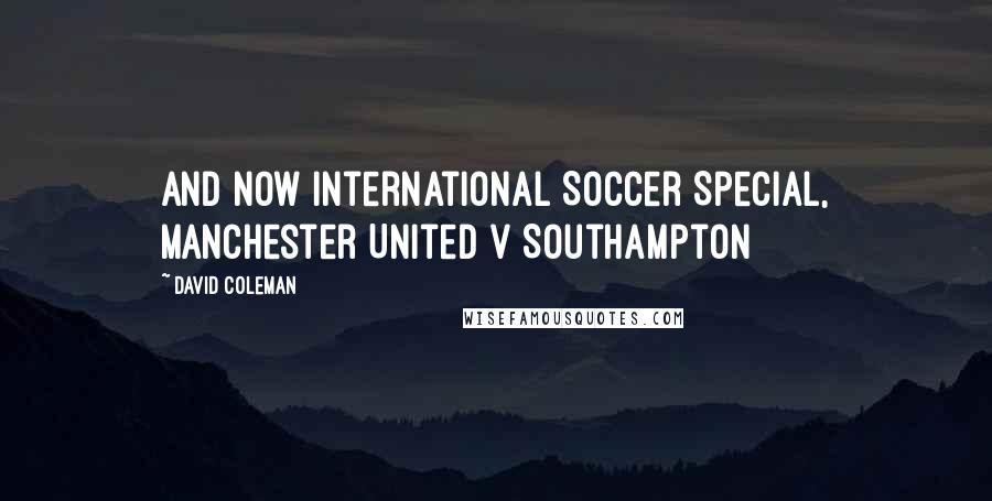 David Coleman Quotes: And now International Soccer Special, Manchester United v Southampton