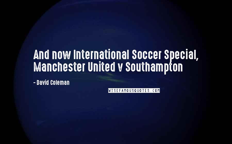 David Coleman Quotes: And now International Soccer Special, Manchester United v Southampton