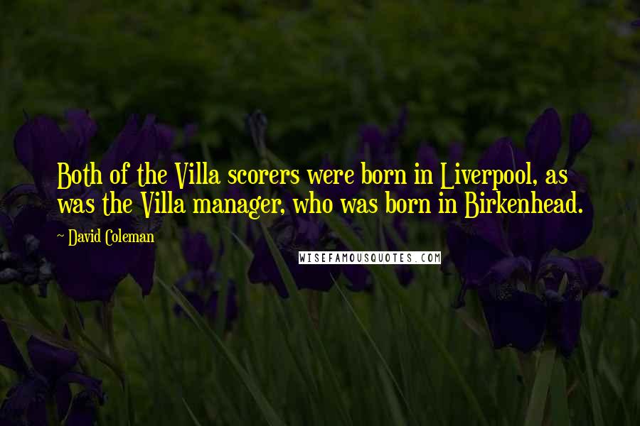 David Coleman Quotes: Both of the Villa scorers were born in Liverpool, as was the Villa manager, who was born in Birkenhead.