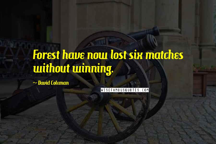 David Coleman Quotes: Forest have now lost six matches without winning.