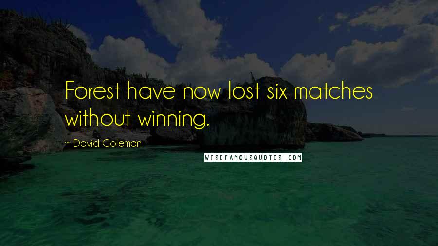 David Coleman Quotes: Forest have now lost six matches without winning.