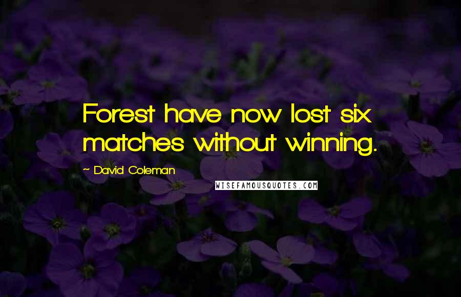 David Coleman Quotes: Forest have now lost six matches without winning.