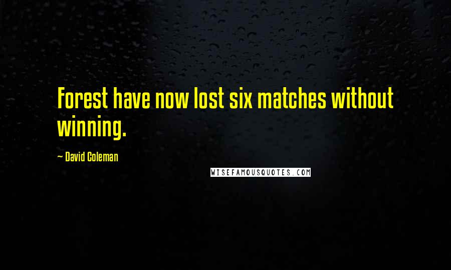 David Coleman Quotes: Forest have now lost six matches without winning.