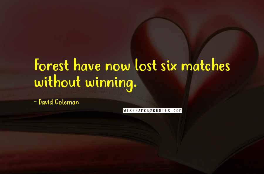 David Coleman Quotes: Forest have now lost six matches without winning.