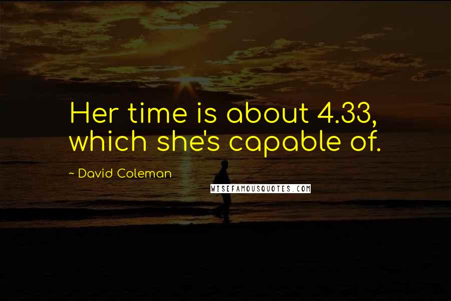 David Coleman Quotes: Her time is about 4.33, which she's capable of.