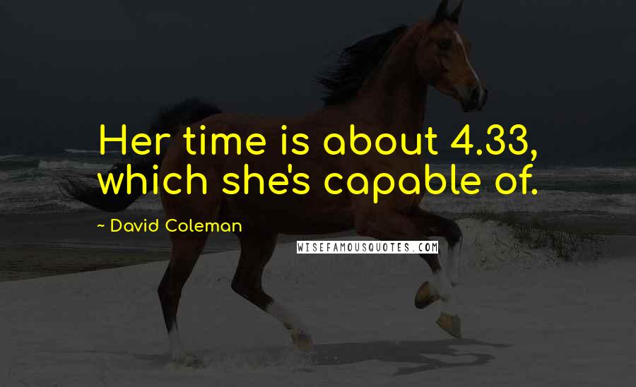 David Coleman Quotes: Her time is about 4.33, which she's capable of.