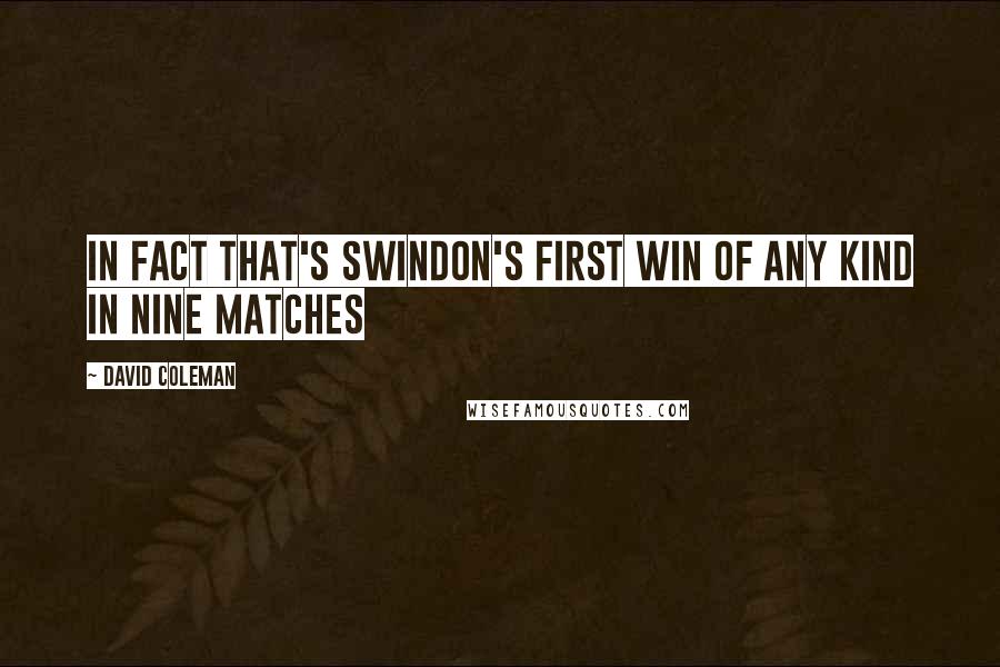 David Coleman Quotes: In fact that's Swindon's first win of any kind in nine matches