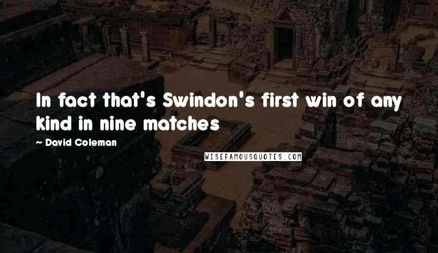 David Coleman Quotes: In fact that's Swindon's first win of any kind in nine matches