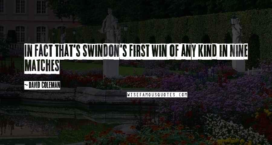 David Coleman Quotes: In fact that's Swindon's first win of any kind in nine matches