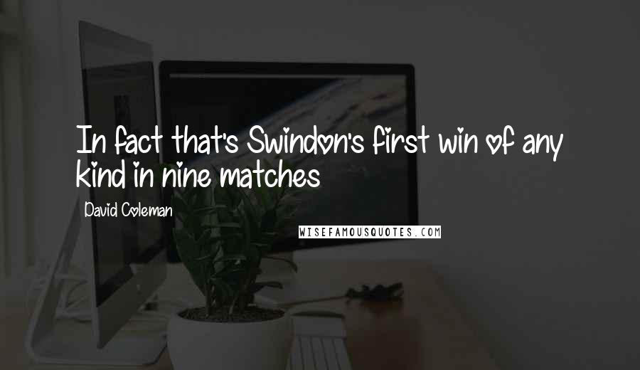 David Coleman Quotes: In fact that's Swindon's first win of any kind in nine matches