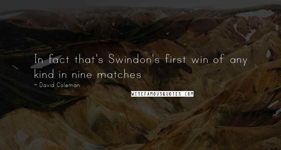 David Coleman Quotes: In fact that's Swindon's first win of any kind in nine matches