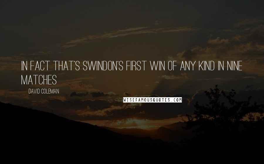 David Coleman Quotes: In fact that's Swindon's first win of any kind in nine matches