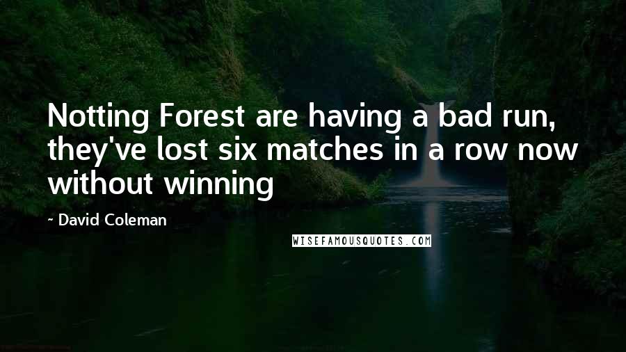 David Coleman Quotes: Notting Forest are having a bad run, they've lost six matches in a row now without winning
