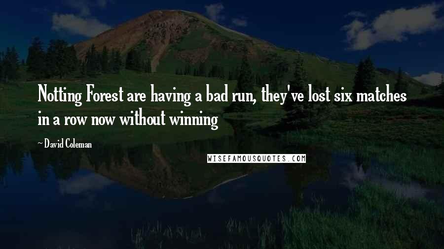 David Coleman Quotes: Notting Forest are having a bad run, they've lost six matches in a row now without winning