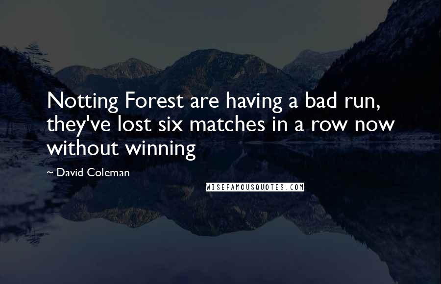 David Coleman Quotes: Notting Forest are having a bad run, they've lost six matches in a row now without winning