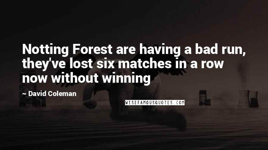 David Coleman Quotes: Notting Forest are having a bad run, they've lost six matches in a row now without winning