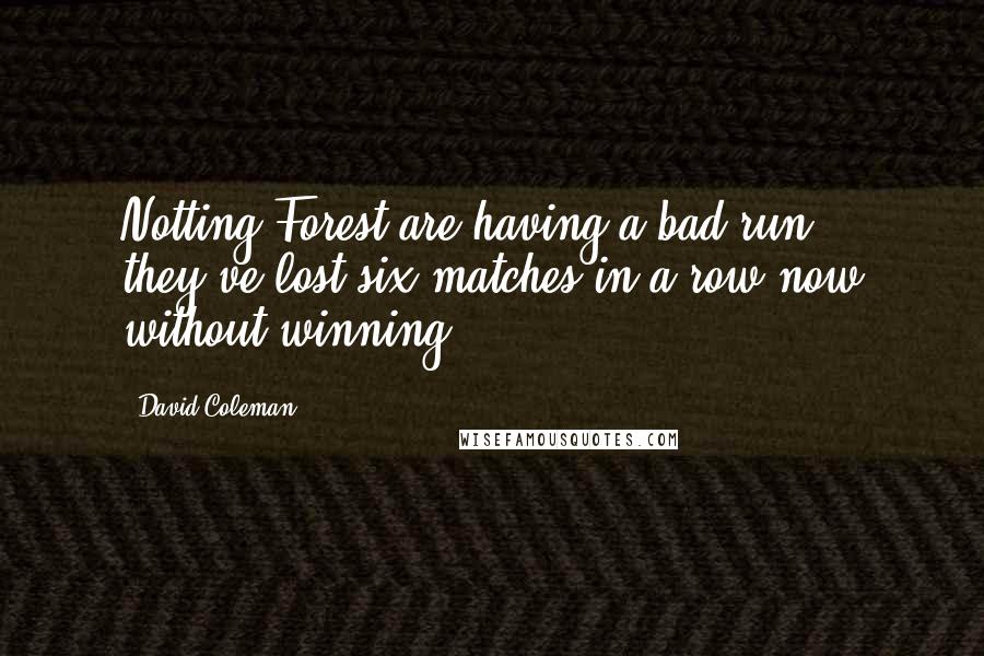 David Coleman Quotes: Notting Forest are having a bad run, they've lost six matches in a row now without winning