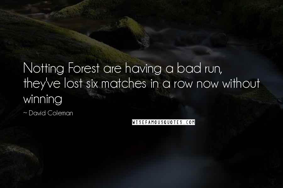 David Coleman Quotes: Notting Forest are having a bad run, they've lost six matches in a row now without winning