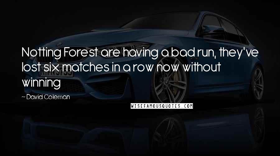 David Coleman Quotes: Notting Forest are having a bad run, they've lost six matches in a row now without winning