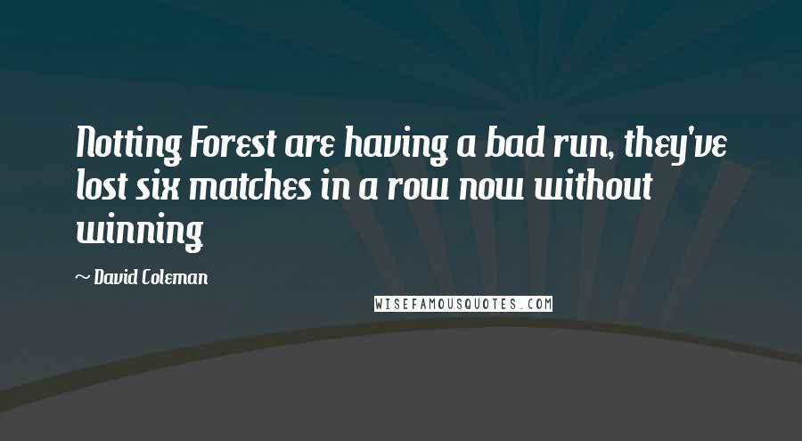 David Coleman Quotes: Notting Forest are having a bad run, they've lost six matches in a row now without winning