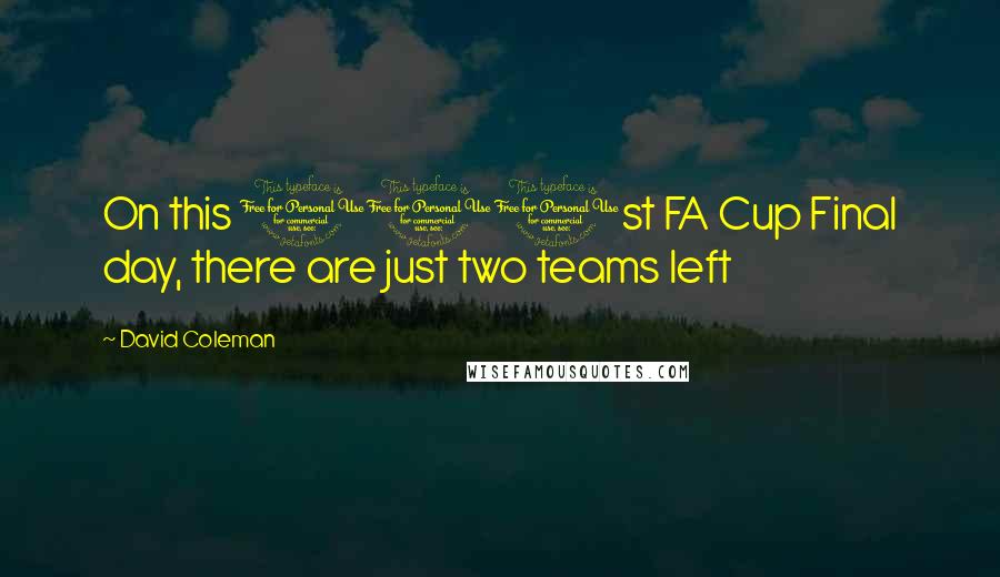 David Coleman Quotes: On this 101st FA Cup Final day, there are just two teams left