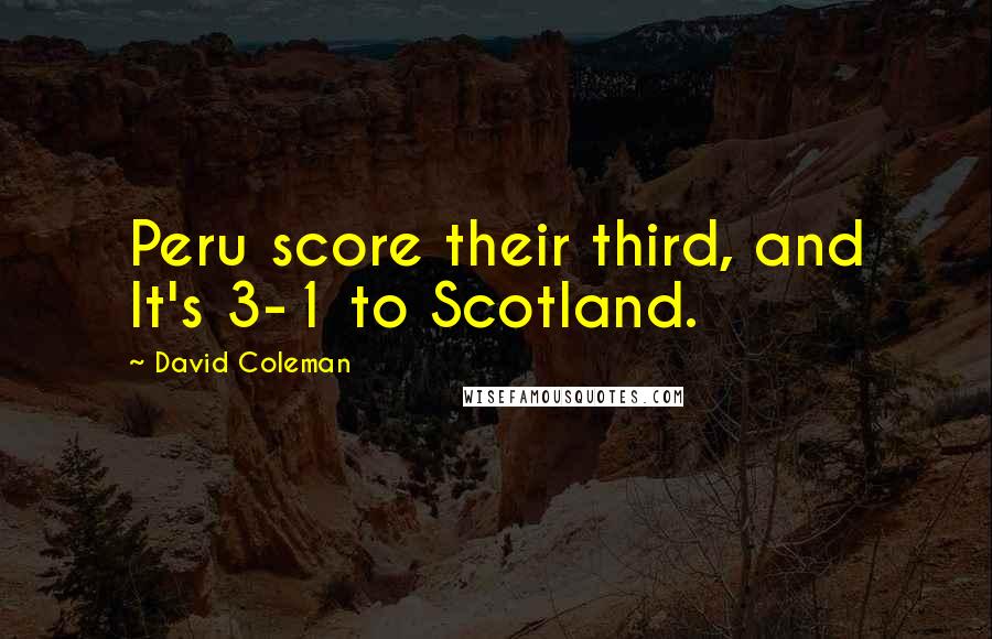 David Coleman Quotes: Peru score their third, and It's 3-1 to Scotland.