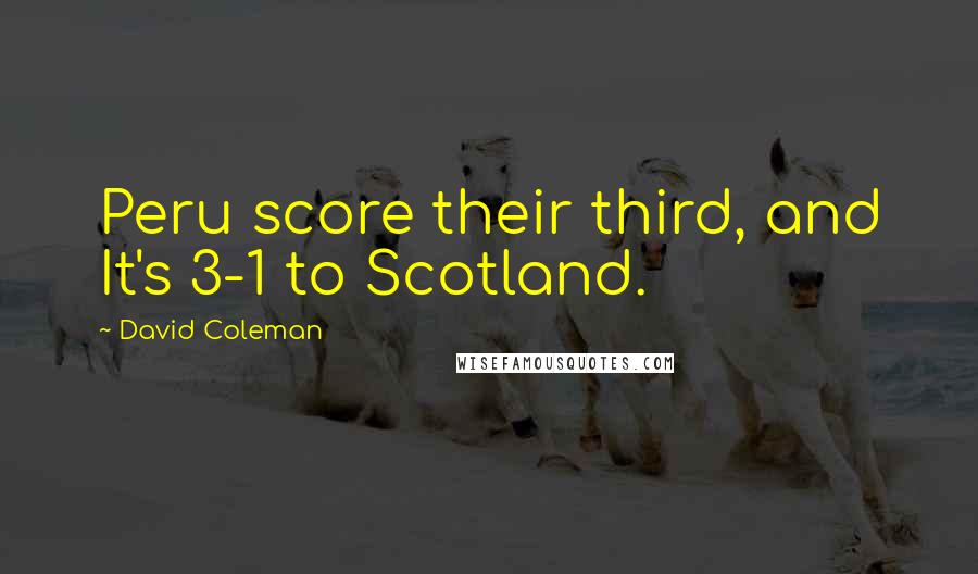 David Coleman Quotes: Peru score their third, and It's 3-1 to Scotland.