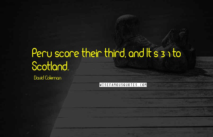 David Coleman Quotes: Peru score their third, and It's 3-1 to Scotland.