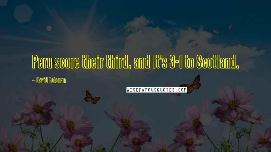 David Coleman Quotes: Peru score their third, and It's 3-1 to Scotland.