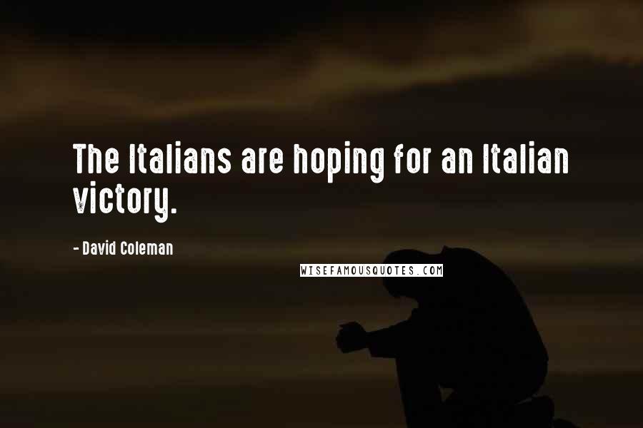 David Coleman Quotes: The Italians are hoping for an Italian victory.