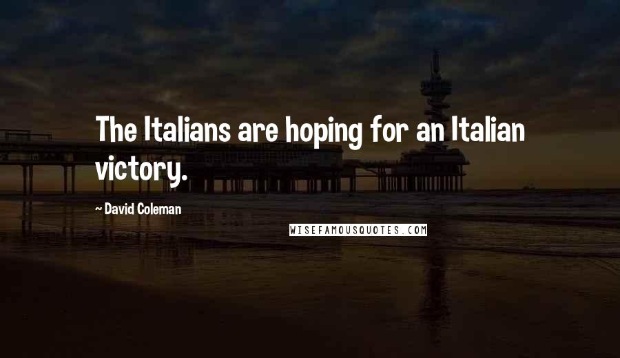 David Coleman Quotes: The Italians are hoping for an Italian victory.