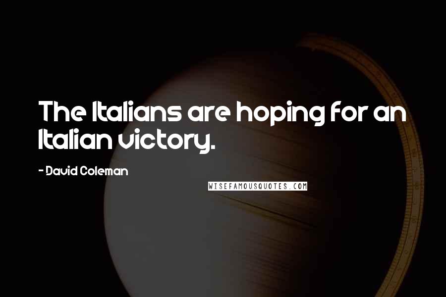 David Coleman Quotes: The Italians are hoping for an Italian victory.