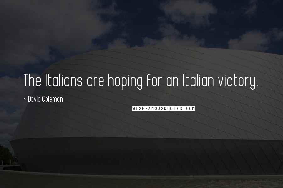 David Coleman Quotes: The Italians are hoping for an Italian victory.