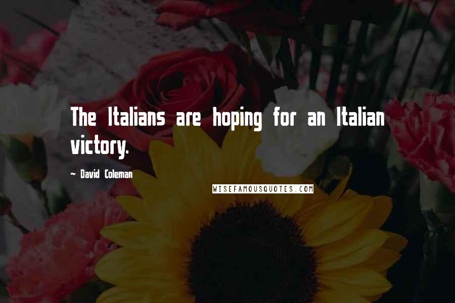 David Coleman Quotes: The Italians are hoping for an Italian victory.