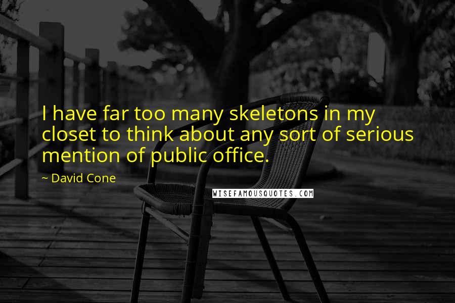 David Cone Quotes: I have far too many skeletons in my closet to think about any sort of serious mention of public office.