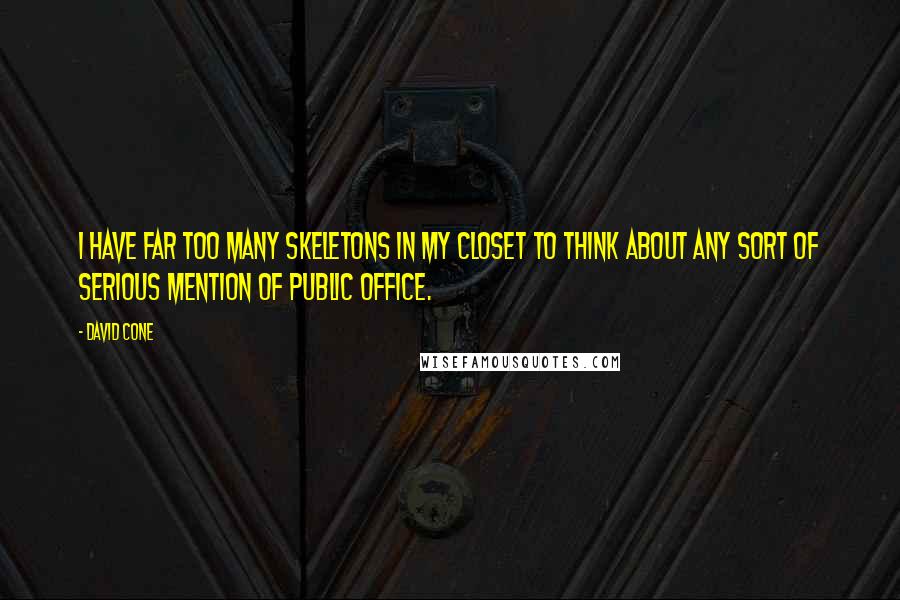 David Cone Quotes: I have far too many skeletons in my closet to think about any sort of serious mention of public office.