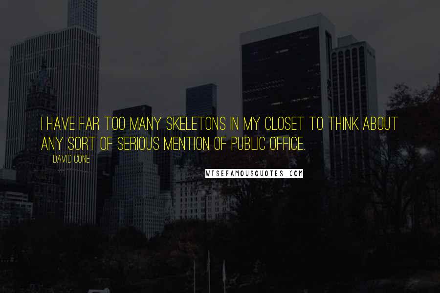 David Cone Quotes: I have far too many skeletons in my closet to think about any sort of serious mention of public office.