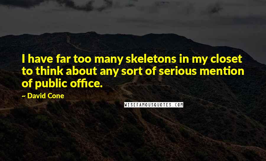 David Cone Quotes: I have far too many skeletons in my closet to think about any sort of serious mention of public office.