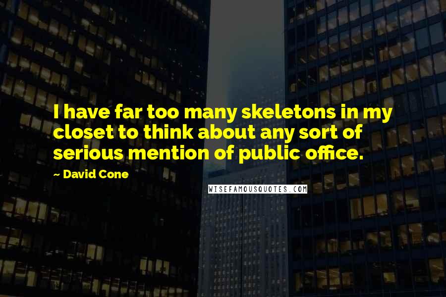 David Cone Quotes: I have far too many skeletons in my closet to think about any sort of serious mention of public office.