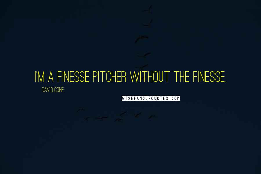 David Cone Quotes: I'm a finesse pitcher without the finesse.
