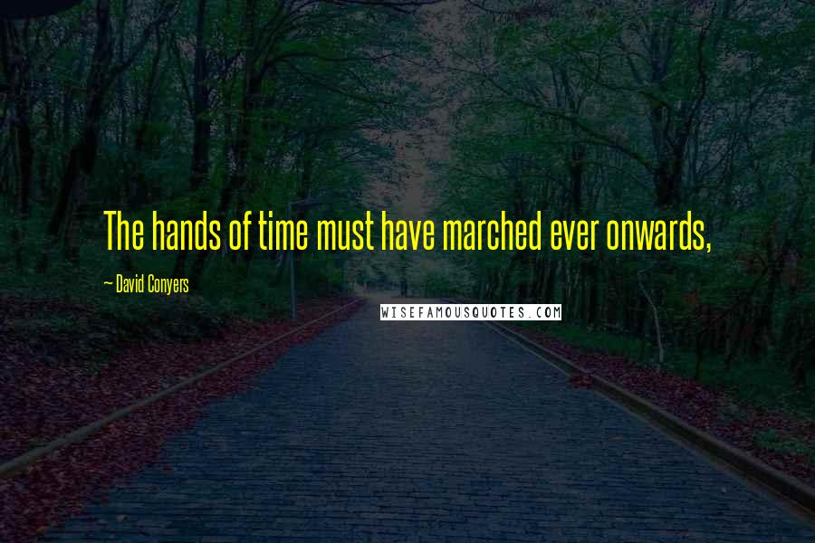 David Conyers Quotes: The hands of time must have marched ever onwards,