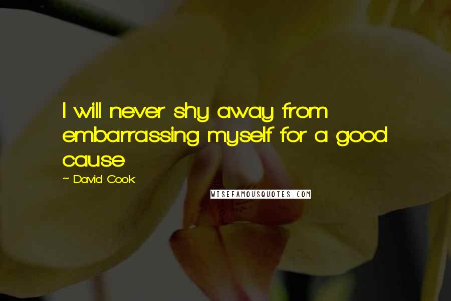 David Cook Quotes: I will never shy away from embarrassing myself for a good cause